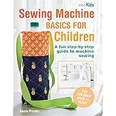 Sewing Machine Basics for Children: A fun step-by-step guide to machine sewing