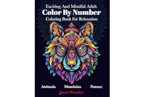 Exciting And Mindful Adult Color By Number Coloring Book For Relaxation: Stress Relief Mandalas ,Animals ,Nature And Landscapes For Men And Women