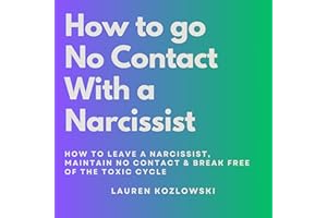 How to Go No Contact With a Narcissist: How to Leave a Narcissist, Maintain No Contact & Break Free of the Toxic Cycle (Overc