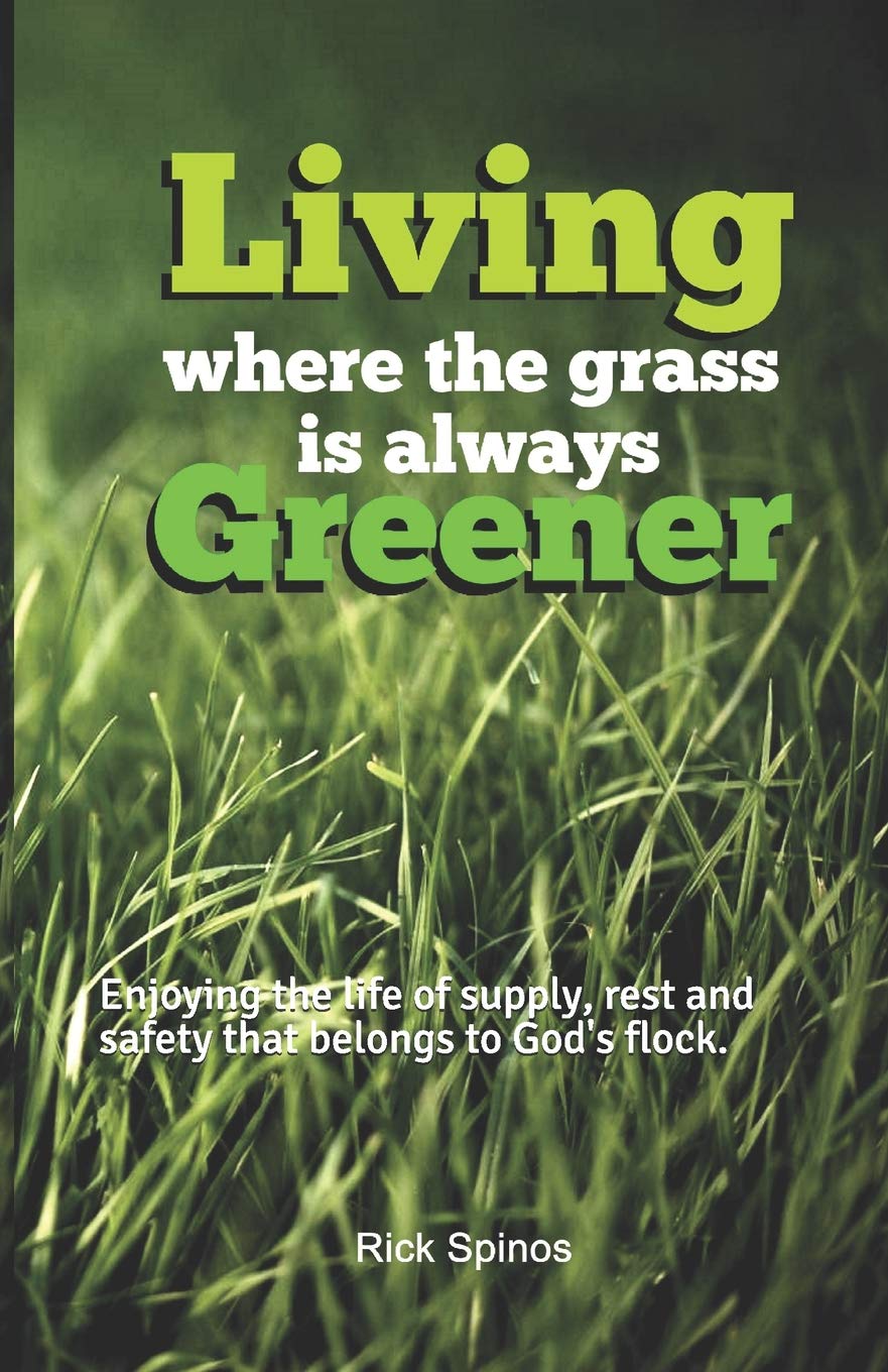 Living Where The Grass Is Always Greener Enjoying The Life Of Supply Rest And Safety That Belongs To God S Flock 7 Metaphors For The Church Spinos Rick 9781539034575 Amazon Com Books