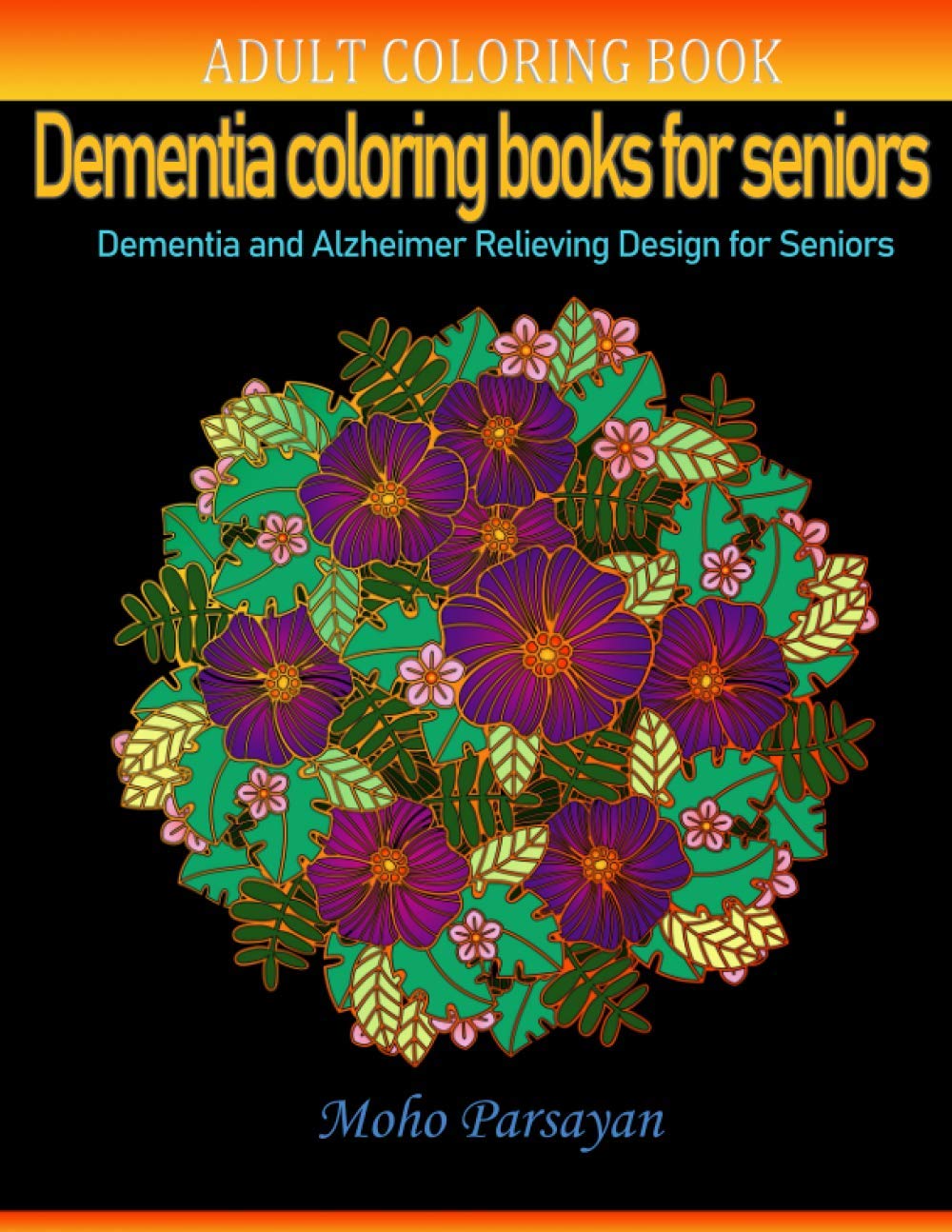 Download Dementia Coloring Books For Seniors Flower Design Parsayan Moho 9798691744839 Amazon Com Books