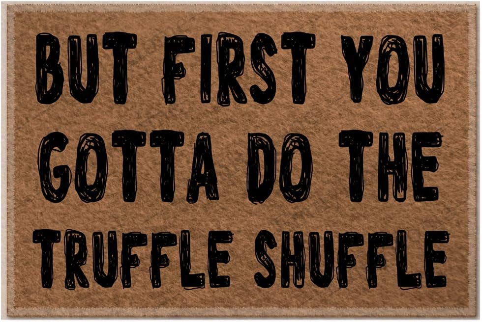 Amazon Com Funny Doormats But First You Gotta Do The Truffle Shuffle Doormat House Warming Gift Funny Door Mat Gift 23 6 X15 7 Inch Emilyhome Furniture Decor