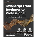 JavaScript from Beginner to Professional: Learn JavaScript quickly by building fun, interactive, and dynamic web apps, games,