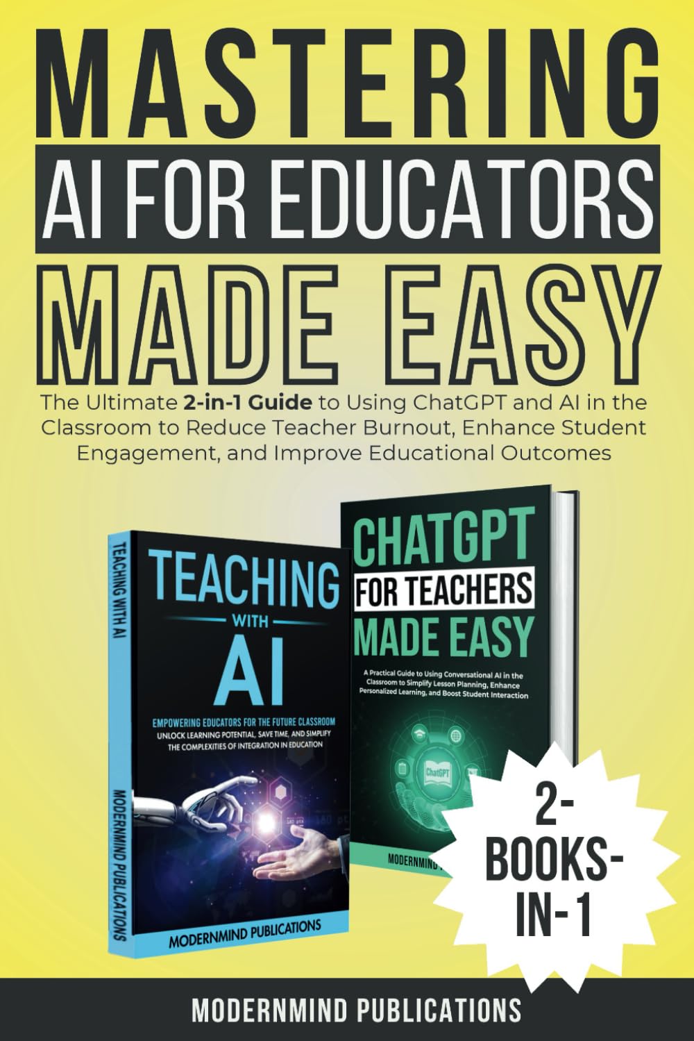 Mastering AI for Educators Made Easy: The Ultimate 2-in-1 Guide to Using ChatGPT and AI in the Classroom to Reduce Teacher Burnout, Enhance Student Engagement, and Improve Educational Outcomes Mastering AI for Educators Made Easy: The Ultimate 2-in-1 Guide to Using ChatGPT and AI in the Classroom to Reduce Teacher Burnout, Enhance Student Engagement, and Improve Educational Outcomes Paperback Kind