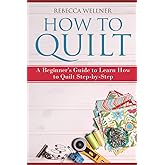 How to Quilt: A Beginner’s Guide to Learn How to Quilt Step-by-Step (Crafts for Beginners)