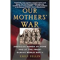 Our Mothers' War: American Women at Home and at the Front During World War II