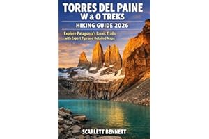 TORRES DEL PAINE W & O TREKS HIKING GUIDE 2026: Explore Patagonia’s Iconic Trails with Expert Tips and Detailed Maps