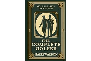 The Complete Golfer: Annotated & Introduced for Modern Readers - Classic Golf Wisdom to improve your game