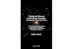 Timing the Heavens: An Electional Astrology Workbook for Major Life Events: Harnessing Hellenistic Techniques to Auspiciously