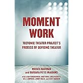 Moment Work: Tectonic Theater Project's Process of Devising Theater