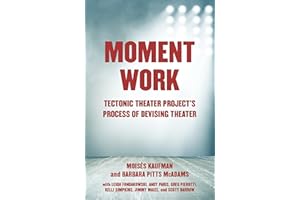 Moment Work: Tectonic Theater Project's Process of Devising Theater
