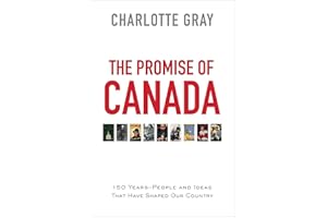 The Promise of Canada: 150 Years--People and Ideas That Have Shaped Our Country