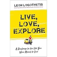 Live, Love, Explore: Discover the Way of the Traveler a Roadmap to the Life You Were Meant to Live (1)