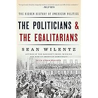 The Politicians and the Egalitarians: The Hidden History of American Politics