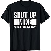 Shut Up Mike No More from You Today Funny Mike Name T-Shirt
