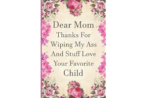 Mothers Day Gifts : Dear Mom Thanks For Wiping My Ass And Stuff Love, Your Favorite Child: Funny Personalized Notebook for Mum, Mothers Day Gifts from Son or Alternative Greeting Card