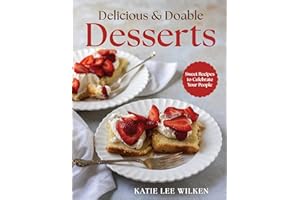 Delicious and Doable Desserts: Sweet Recipes to Celebrate Your People