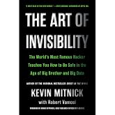 The Art of Invisibility: The World's Most Famous Hacker Teaches You How to Be Safe in the Age of Big Brother and Big Data