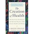 The Creation of Health: The Emotional, Psychological, and Spiritual Responses That Promote Health and Healing