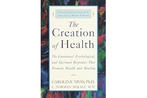 The Creation of Health: The Emotional, Psychological, and Spiritual Responses That Promote Health and Healing
