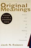 Original Meanings: Politics and Ideas in the Making of the Constitution