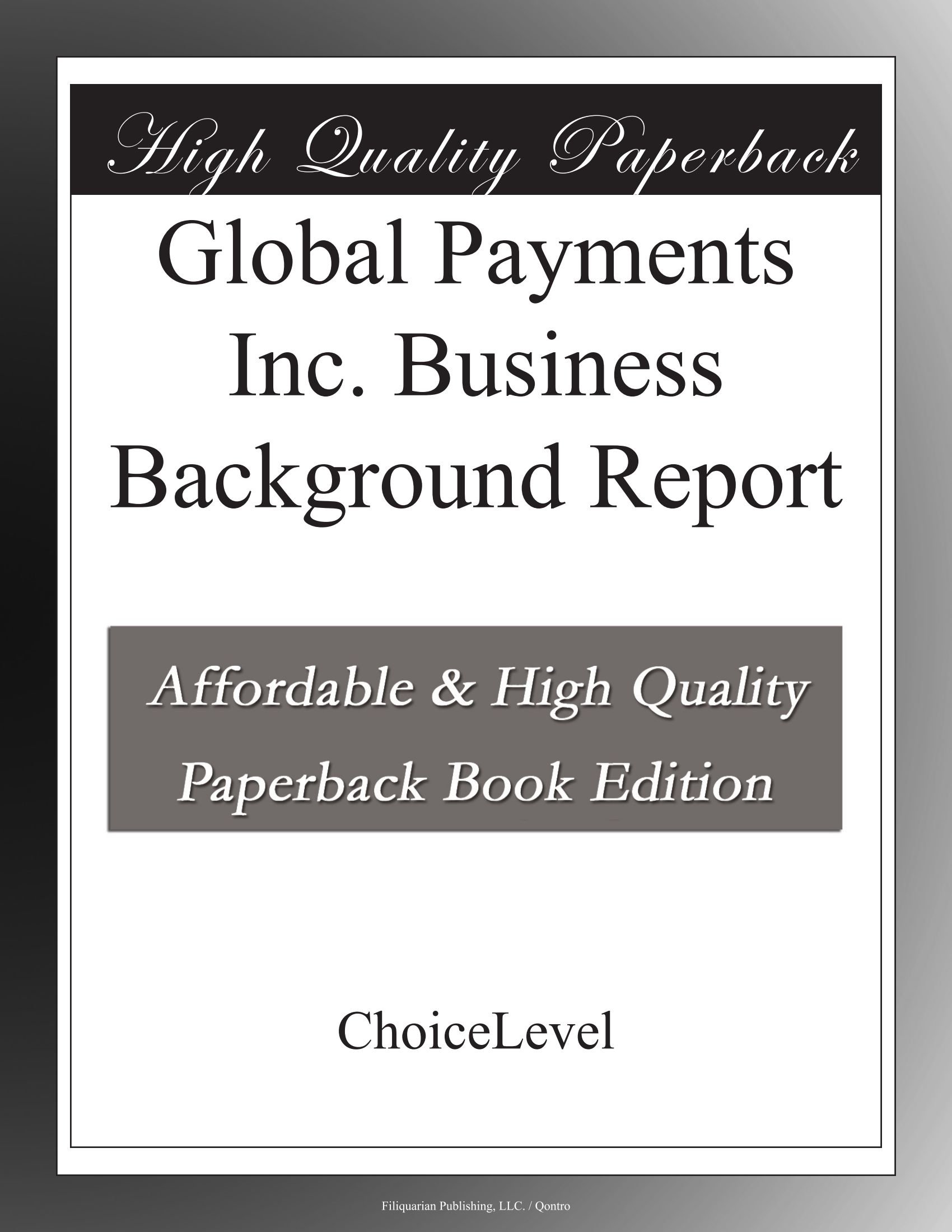 Global Payments Inc Business Background Report Books Choicelevel Amazon Com Books