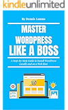 Master WordPress Like A Boss: A Step-by-Step Guide to Install WordPress Locally and on a Web Host