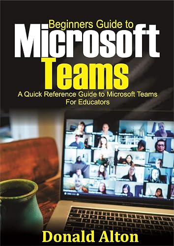 Beginners Guide to Microsoft Teams: A Quick Reference Guide to ...