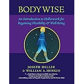 Bodywise: An Introduction to Hellerwork for Regaining Flexibility and Well-Being
