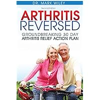 Arthritis Reversed: Groundbreaking 30-Day Arthritis Relief Action Plan