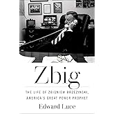 Zbig: The Life of Zbigniew Brzezinski, America's Great Power Prophet