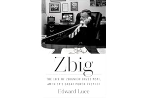 Zbig: The Life of Zbigniew Brzezinski, America's Great Power Prophet