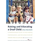 Raising and Educating a Deaf Child: A Comprehensive Guide to the Choices, Controversies, and Decisions Faced by Parents and E