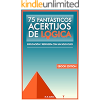 75 fantásticos acertijos de lógica: Explicación y respuesta con un solo click (Spanish Edition)