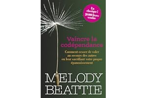 Vaincre la codépendance: Comment cesser de voler au secours des autres en leur sacrifiant votre propre épanouissement (French