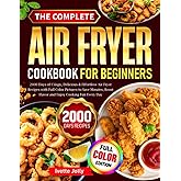 The Complete Air Fryer Cookbook For Beginners: 2000 Days of Crispy, Delicious & Effortless Air Fryer Recipes with Full Color Pictures to Save Minutes, Boost Flavor and Enjoy Cooking Fun Every Day