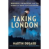 Taking London: Winston Churchill and the Fight to Save Civilization
