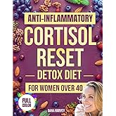 Anti Inflammatory Cortisol Reset Detox Diet for Women Over 40: The Practical Guide with Quick & Easy Recipes to Sleep Better, Boost Energy, and Finally Flatten Your Belly