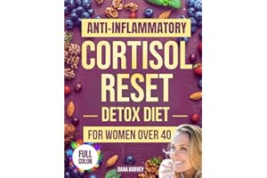 Anti Inflammatory Cortisol Reset Detox Diet for Women Over 40: The Practical Guide with Quick & Easy Recipes to Sleep Better, Boost Energy, and Finally Flatten Your Belly