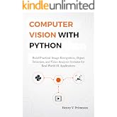 Computer Vision with Python: Build Practical Image Recognition, Object Detection, and Video Analysis Systems for Real-World AI Applications