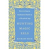 Hunting Magic Eels: Recovering an Enchanted Faith in a Skeptical Age
