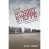 The Hungry Steppe: Famine, Violence, and the Making of Soviet Kazakhstan