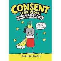 Consent (for Kids!): Boundaries, Respect, and Being in Charge of YOU