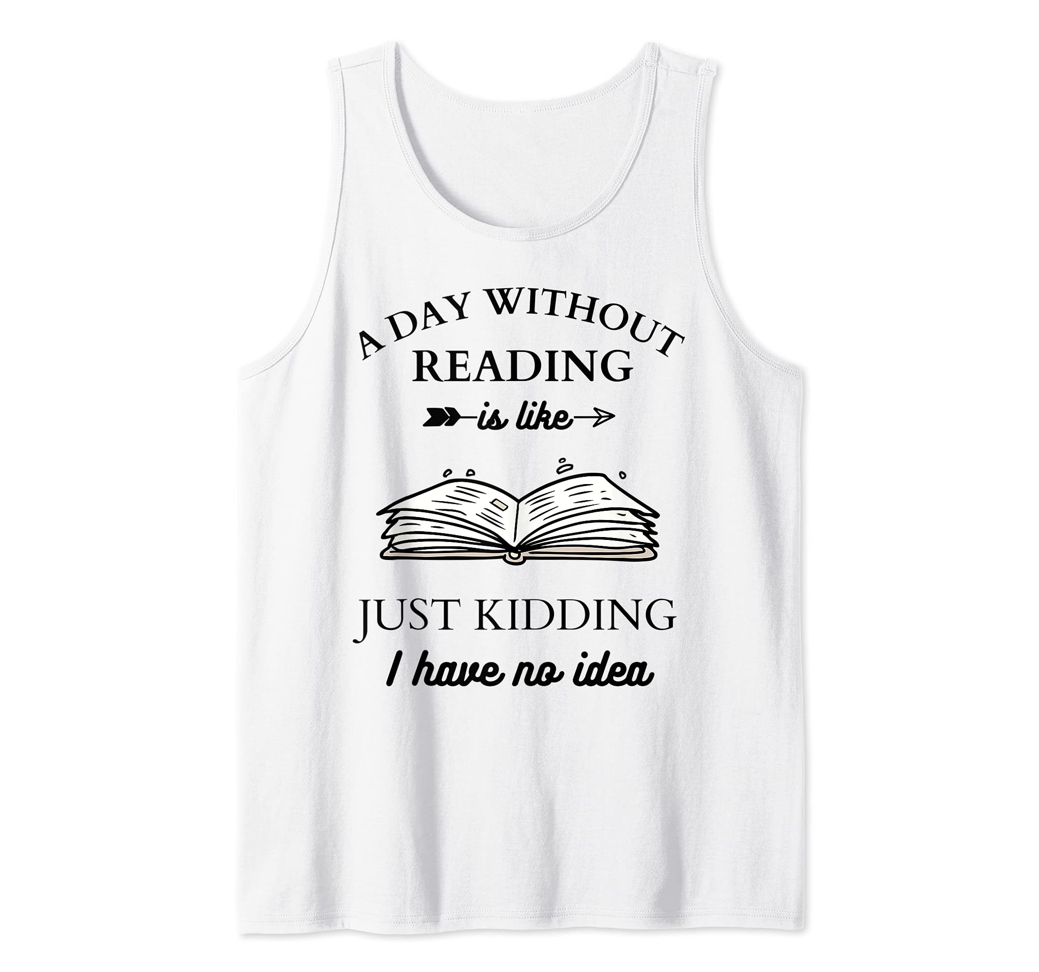 A day without reading is like - Just kidding I have no idea Tank Top