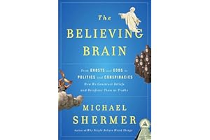 The Believing Brain: From Ghosts and Gods to Politics and Conspiracies—How We Construct Beliefs and Reinforce Them as Truths