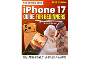 The Stress-Free iPhone 17 Guide for Beginners: The Large-Print, Step-by-Step Manual That Helps You Avoid Scams, Fix Common Issues, Stay Connected, Finally Use Your Phone with Clarity and Confidence