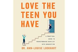Love the Teen You Have: A Practical Guide to Transforming Conflict into Connection