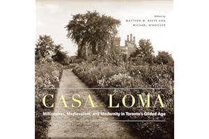 Casa Loma: Millionaires, Medievalism, and Modernity in Toronto's Gilded Age