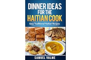 Dinner Ideas for the Haitian Cook: Easy Traditional Haitian Recipes