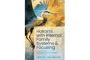 Hakomi with Internal Family Systems and Focusing: A Deeper Look at Mindfulness-Centered Therapies